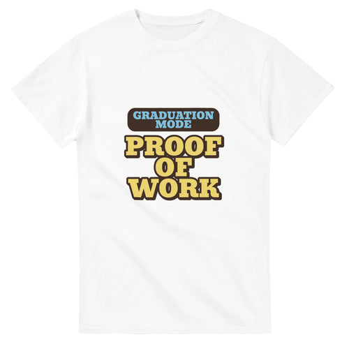Graduation Mode: Proof Of Work — white unisex t-shirt