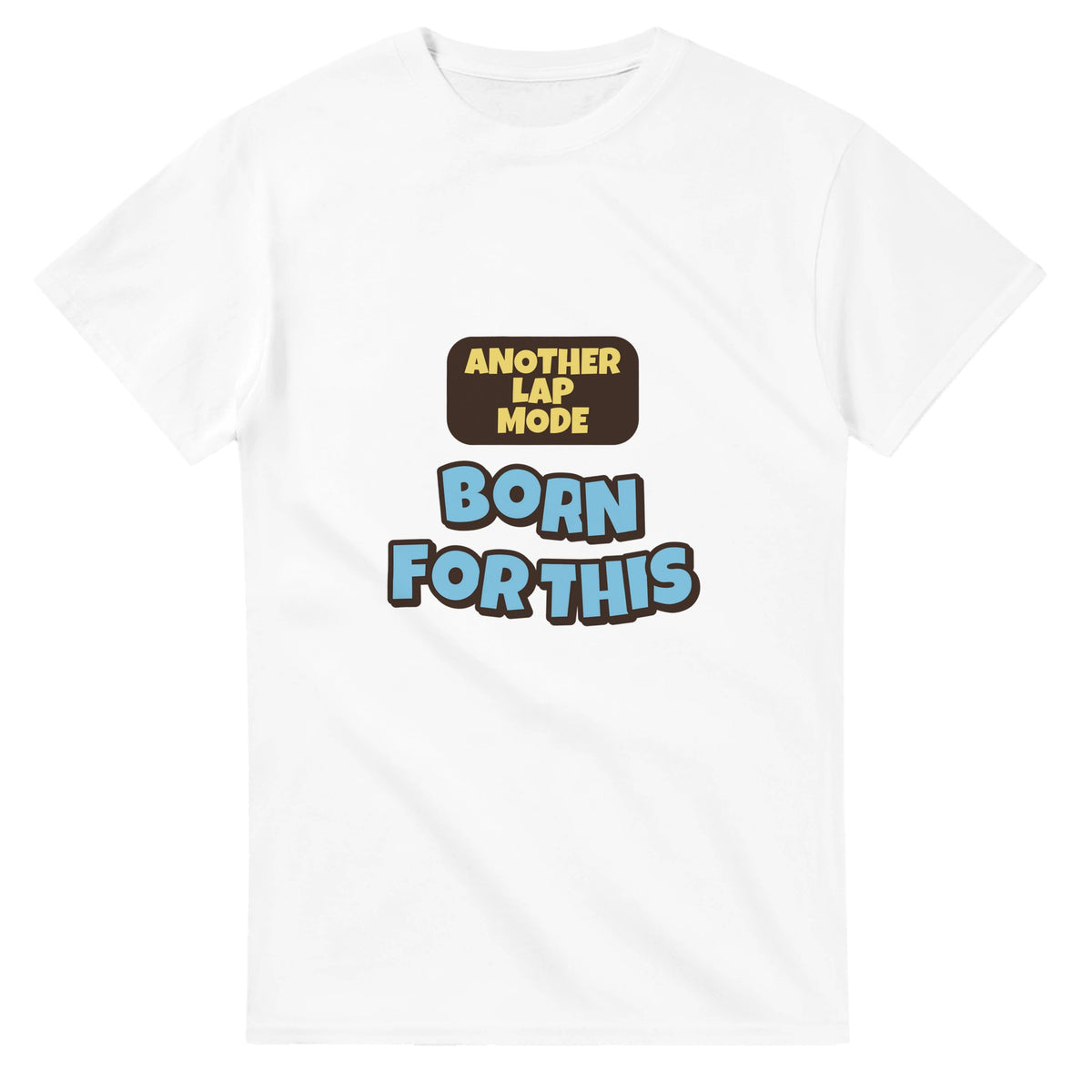 Another Lap Mode: Born For This — white unisex t-shirt