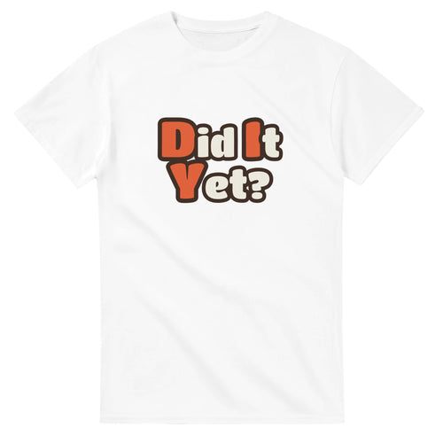Did It Yet? — white unisex t-shirt