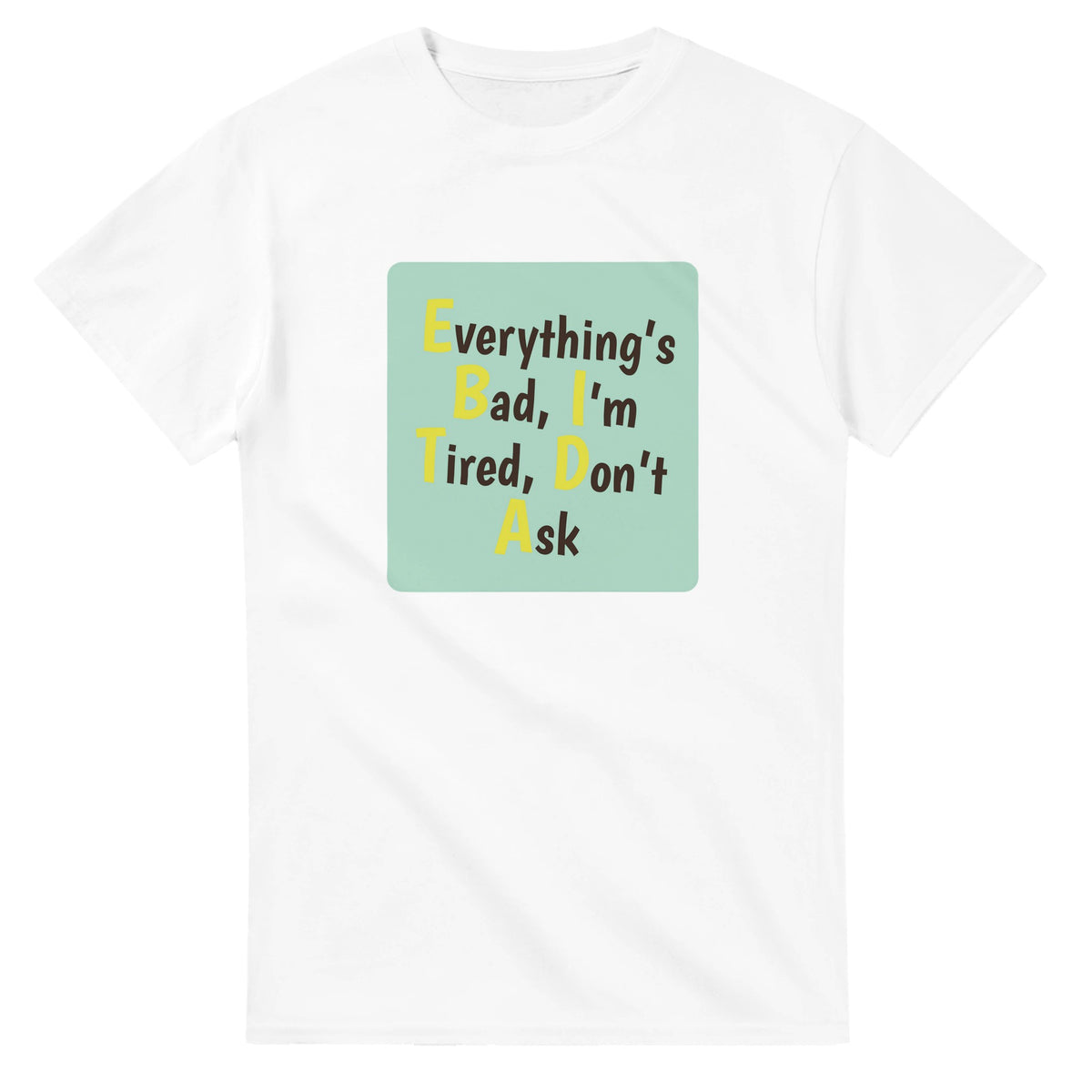 Everything’s Bad, I’m Tired, Don’t Ask — white unisex t-shirt