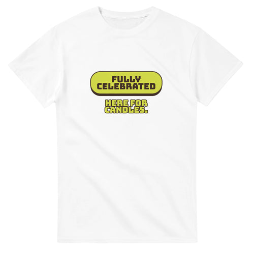 Fully Celebrated. Here For Candles — white unisex t-shirt
