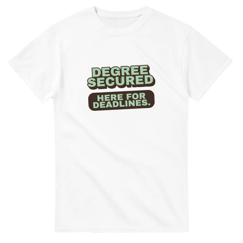 Degree Secured. Here For Deadlines — white unisex t-shirt