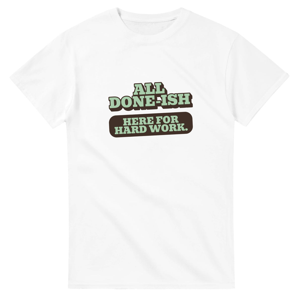 All Done-ish. Here For Hard Work — white unisex t-shirt