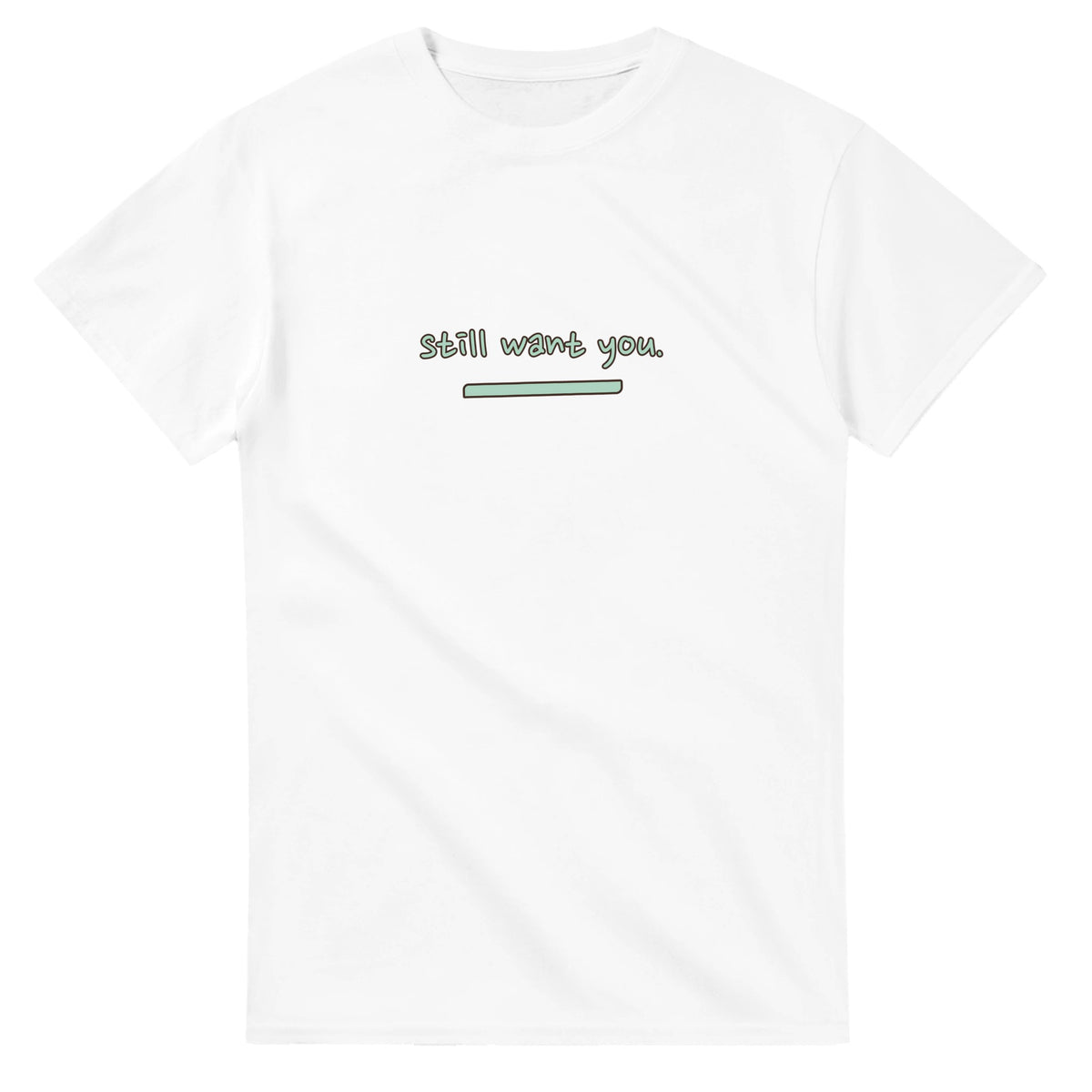 Still Want You — white unisex t-shirt