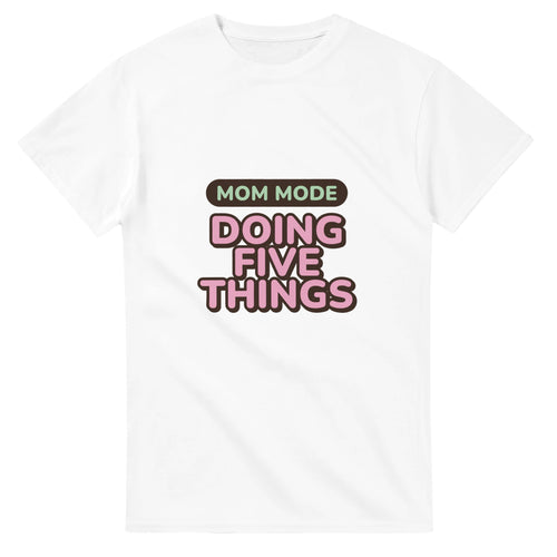 Mom Mode: Doing Five Things — white unisex t-shirt