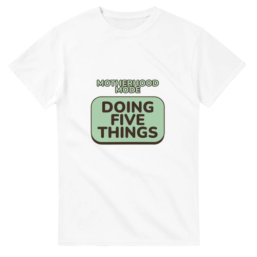 Motherhood Mode: Doing Five Things — white unisex t-shirt