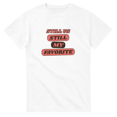 Still Us: Still My Favorite — white unisex t-shirt