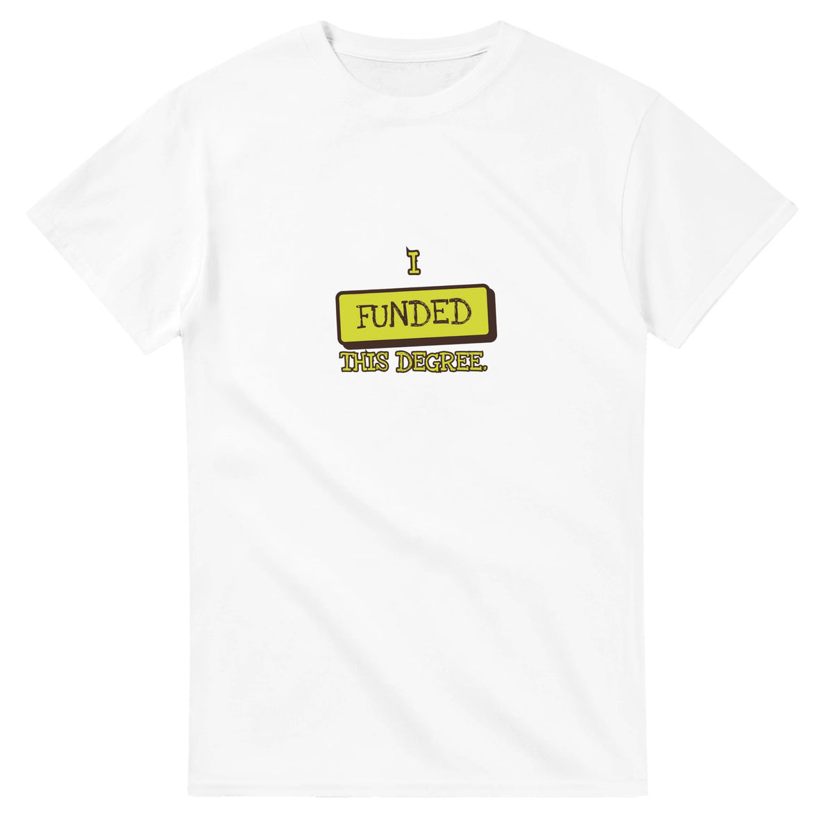 I Funded This Degree — white unisex t-shirt