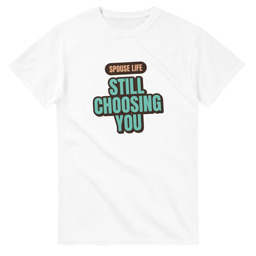 Spouse Life: Still Choosing You — white unisex t-shirt