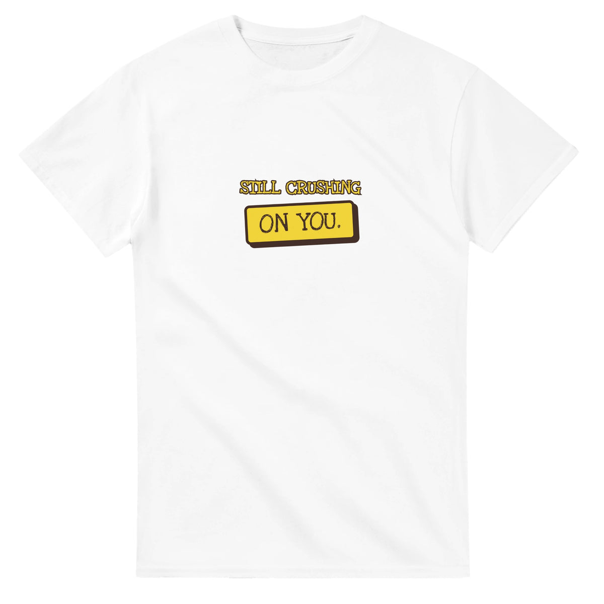 Still Crushing On You — white unisex t-shirt