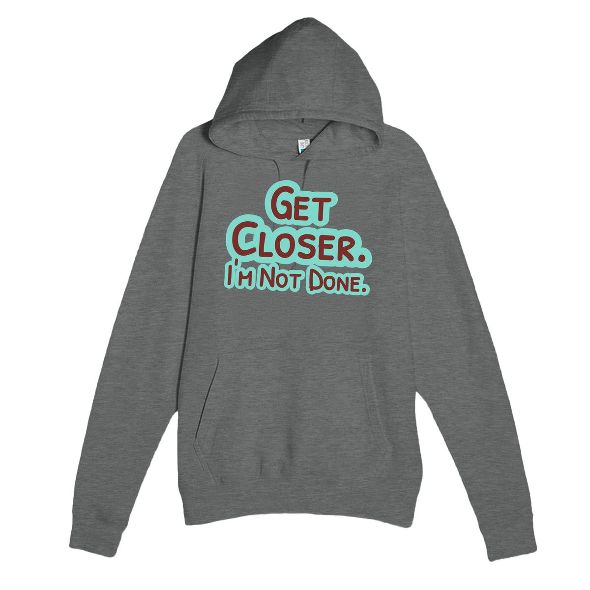 Get Closer. I’m Not Done — funny graphite heather unisex hoodie