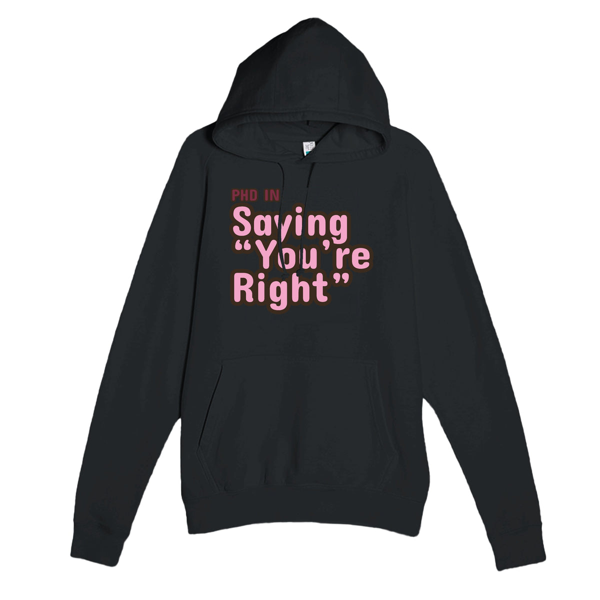 PhD in Saying “You’re Right” — funny black unisex hoodie