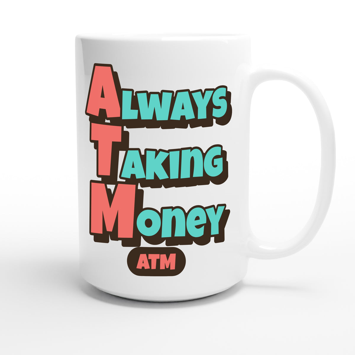 Always Taking Money — funny 15oz white coffee mug
