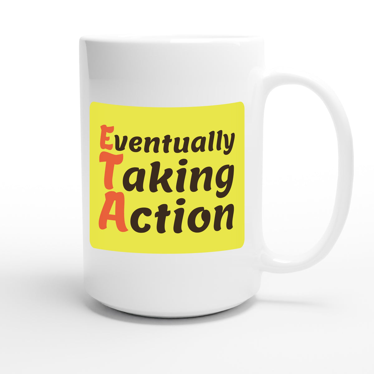 Eventually Taking Action — funny 15oz white coffee mug