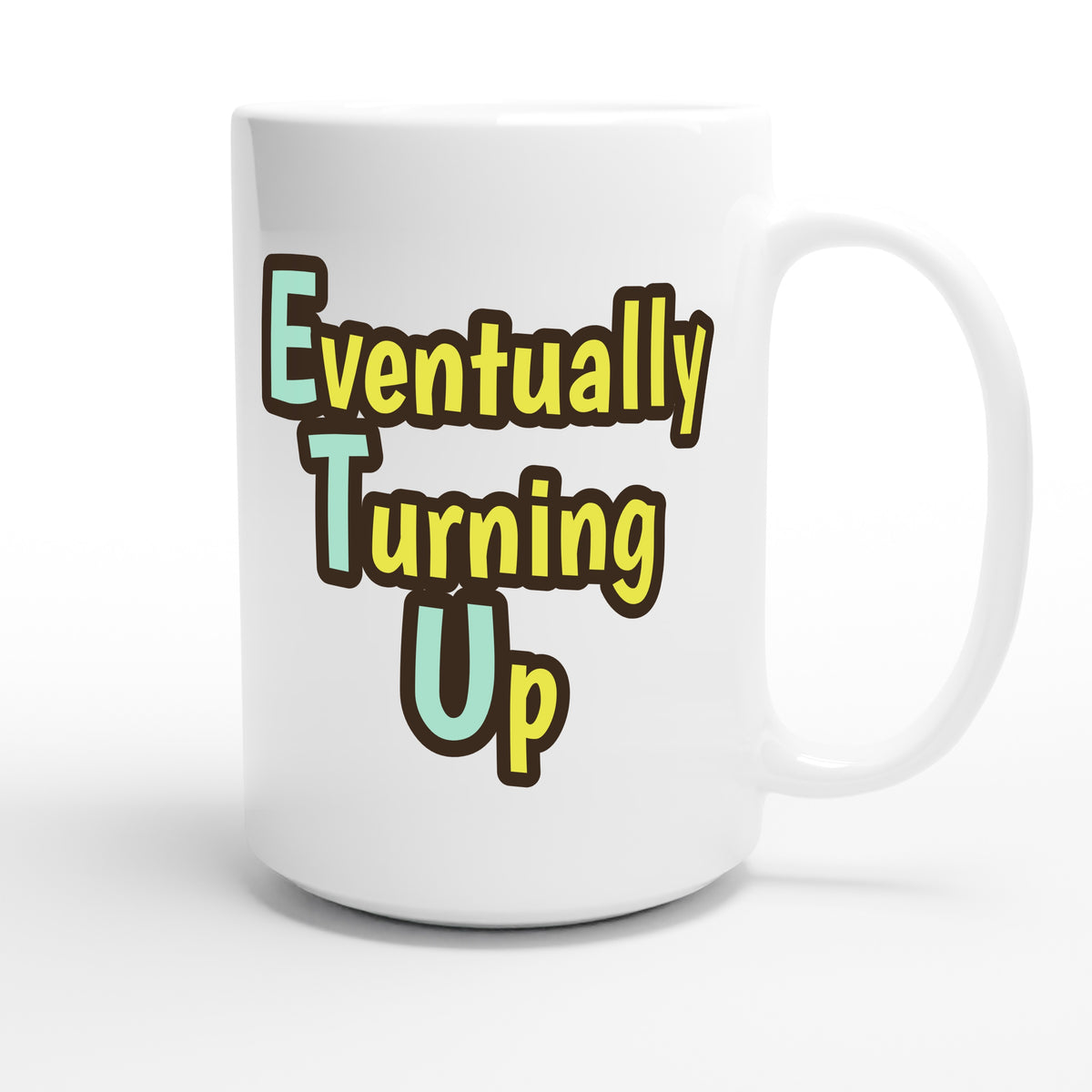 Eventually Turning Up — funny 15oz white coffee mug