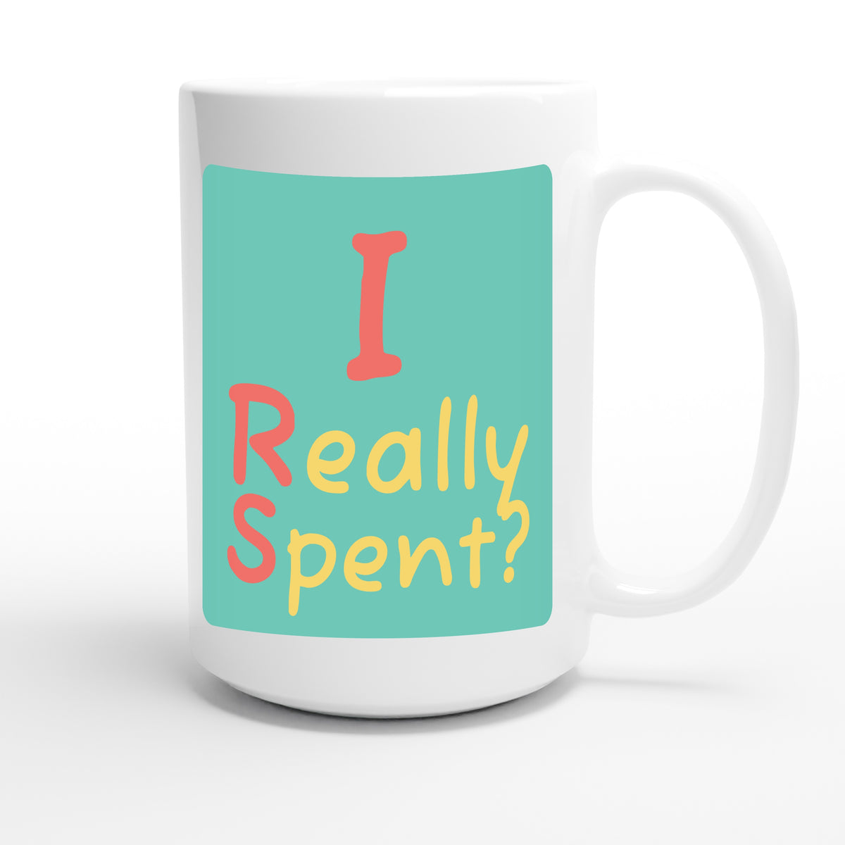 I Really Spent? — funny 15oz white coffee mug