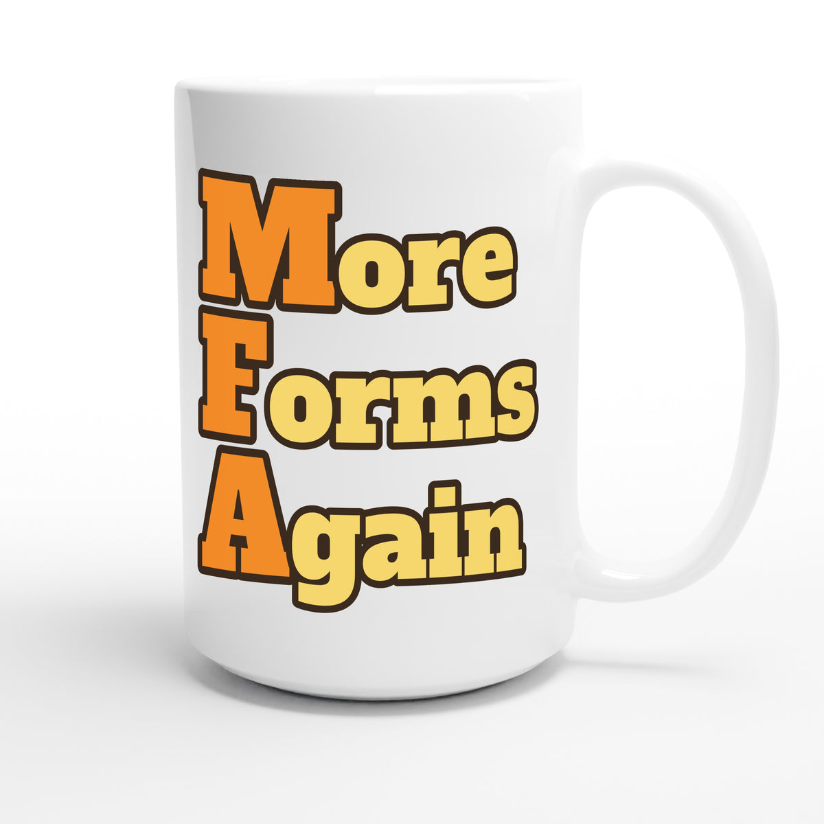 More Forms Again — funny 15oz white coffee mug
