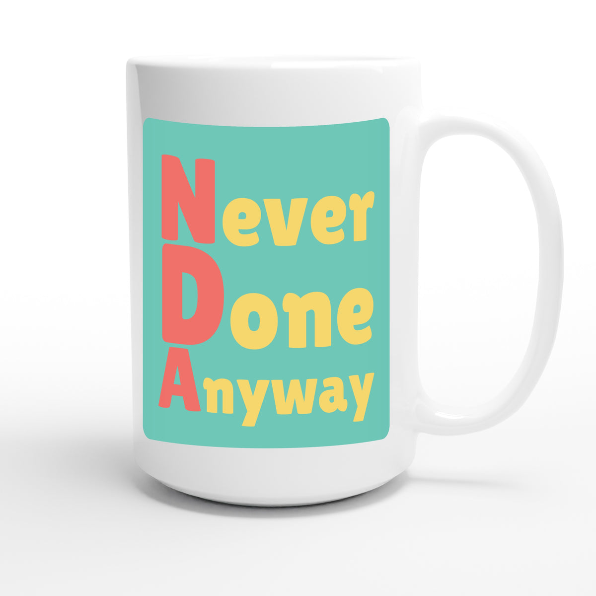 Never Done Anyway — funny 15oz white coffee mug