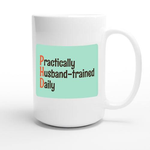 Practically Husband-trained Daily — funny 15oz white coffee mug