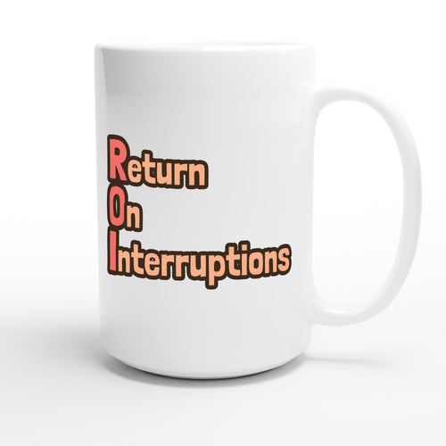Return On Interruptions — funny 15oz white coffee mug