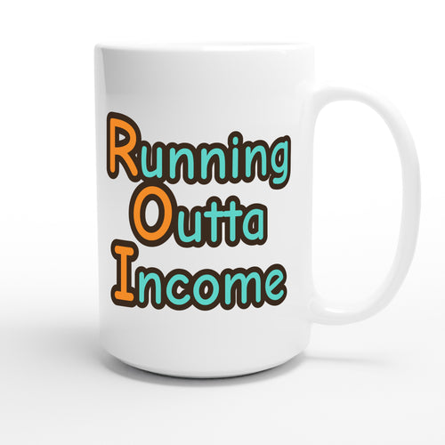 Running Outta Income — funny 15oz white coffee mug