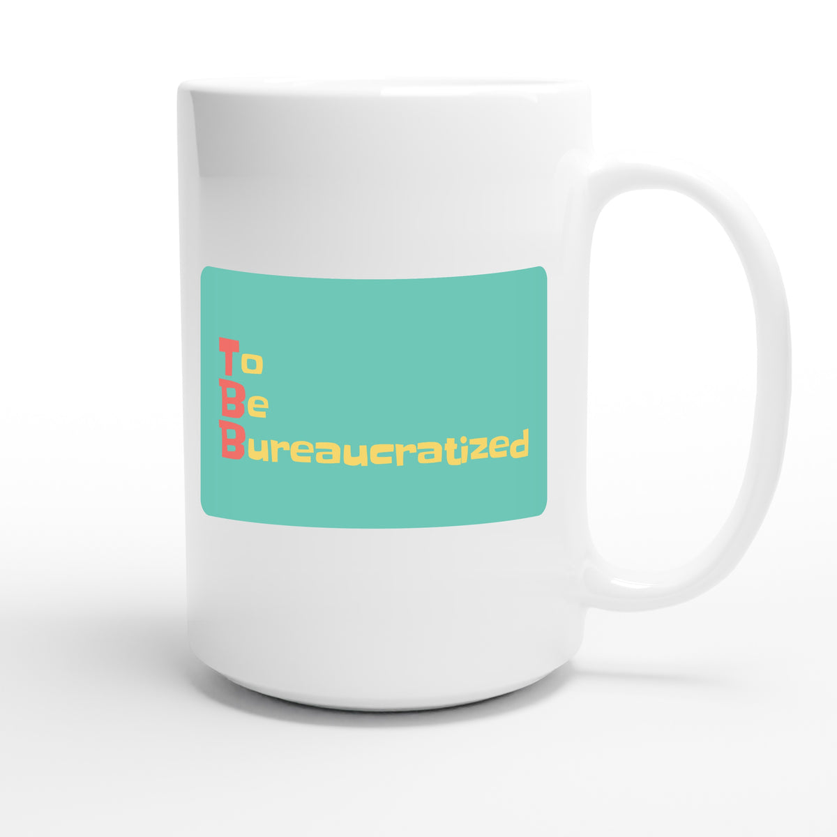 To Be Bureaucratized — funny 15oz white coffee mug