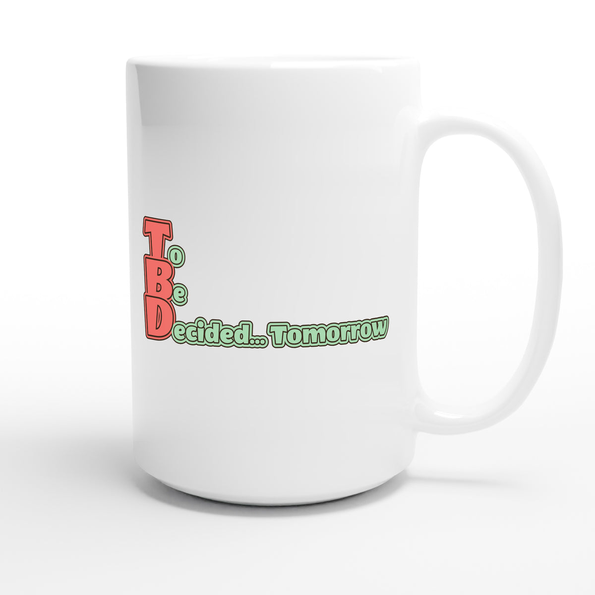To Be Decided... Tomorrow — funny 15oz white coffee mug