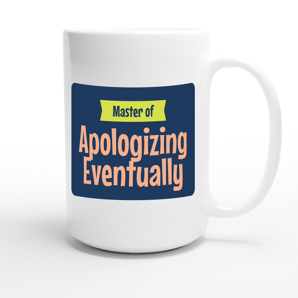 Master of Apologizing Eventually — funny 15oz white coffee mug