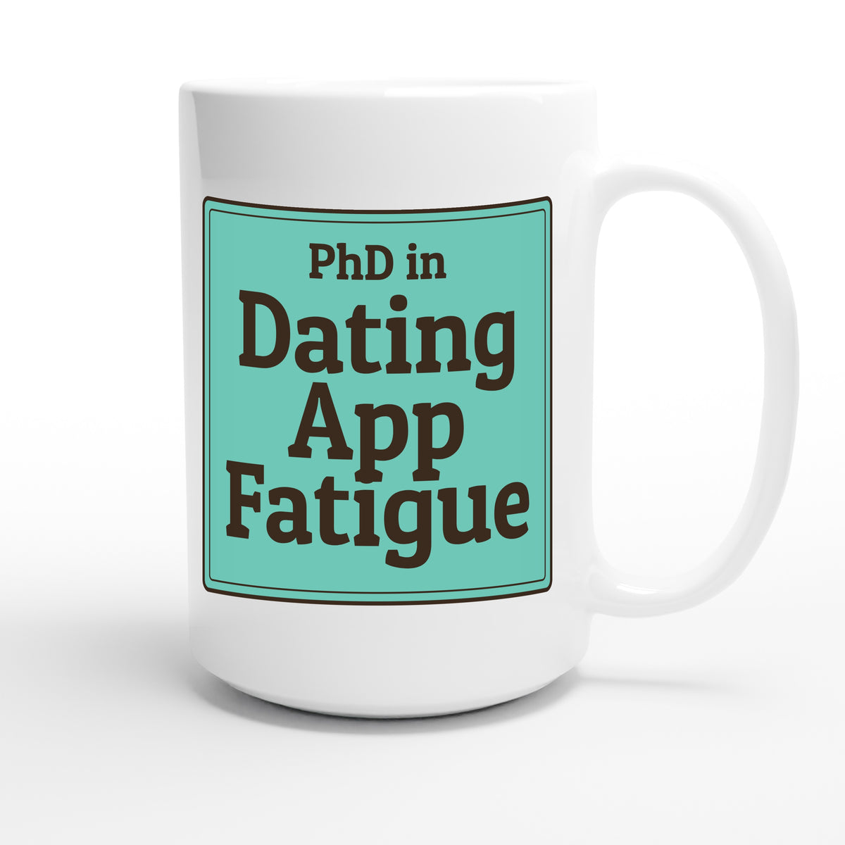 PhD in Dating App Fatigue — funny 15oz white coffee mug