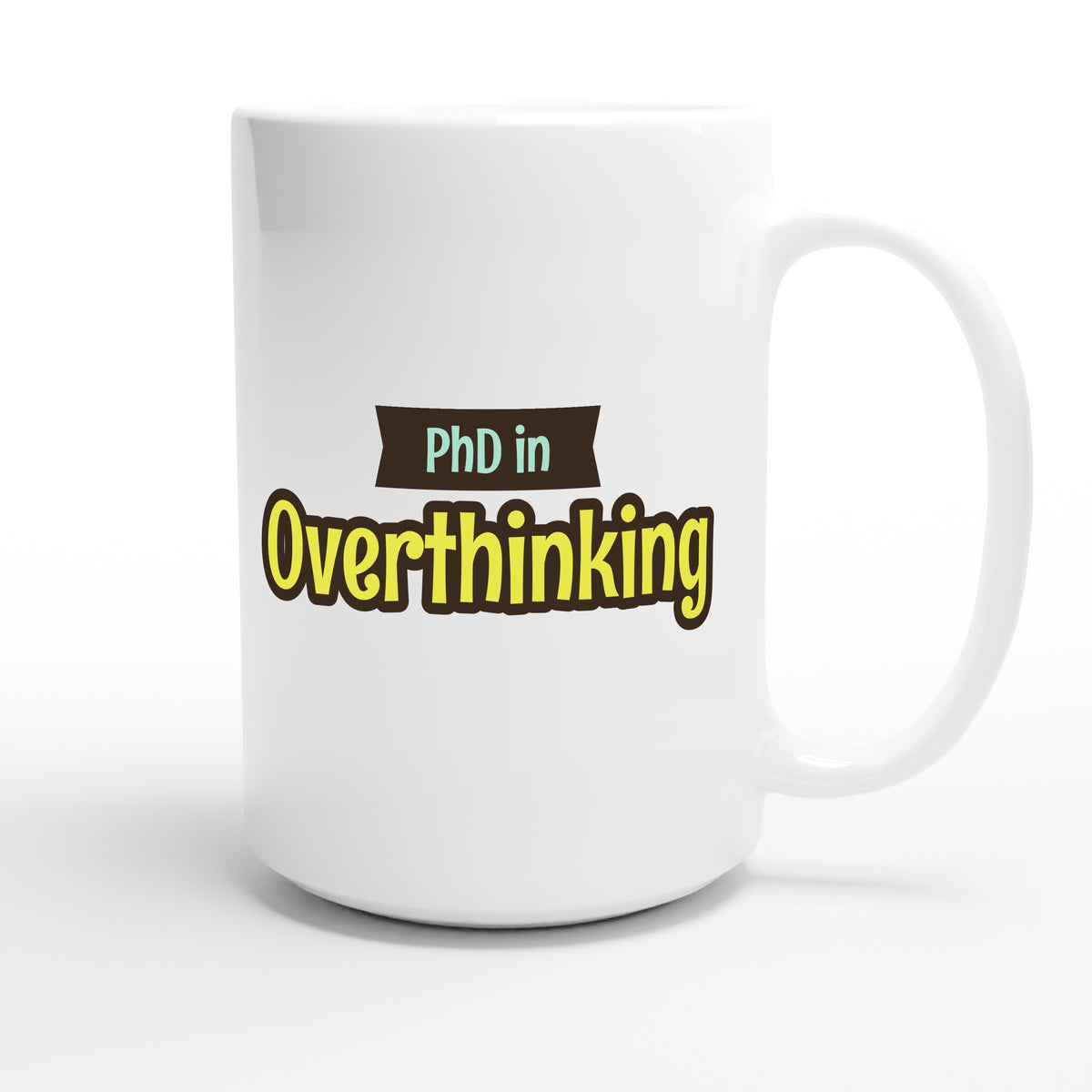 PhD in Overthinking — funny 15oz white coffee mug