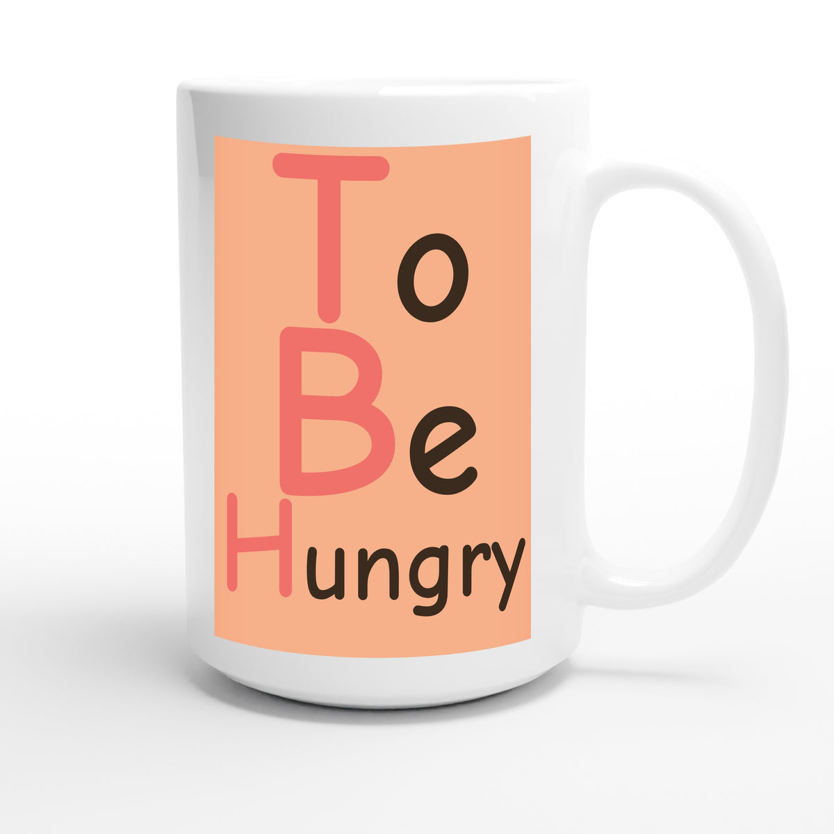 To Be Hungry — funny 15oz white coffee mug