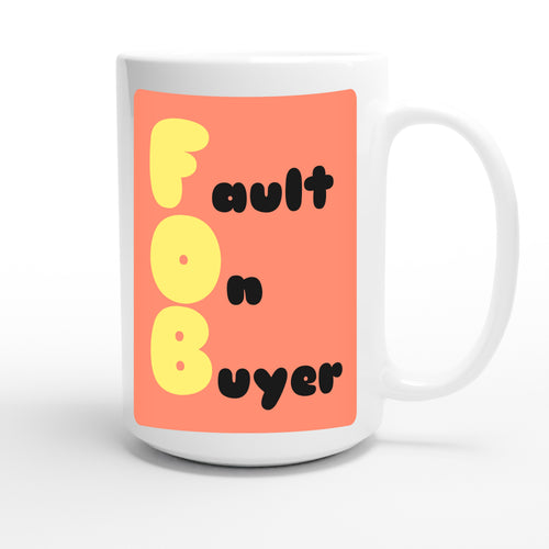 Fault On Buyer — funny 15oz white coffee mug