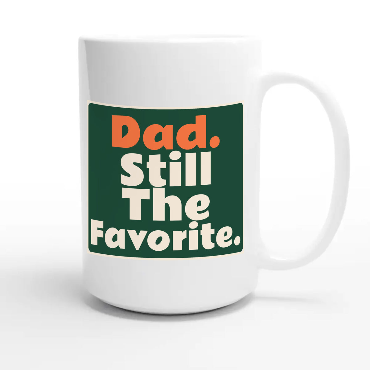 Dad. Still The Favorite — funny 15oz white coffee mug