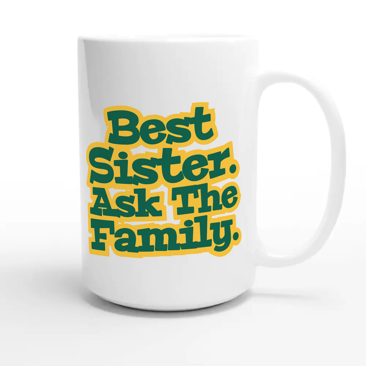 Best Sister. Ask The Family — cute 15oz white coffee mug