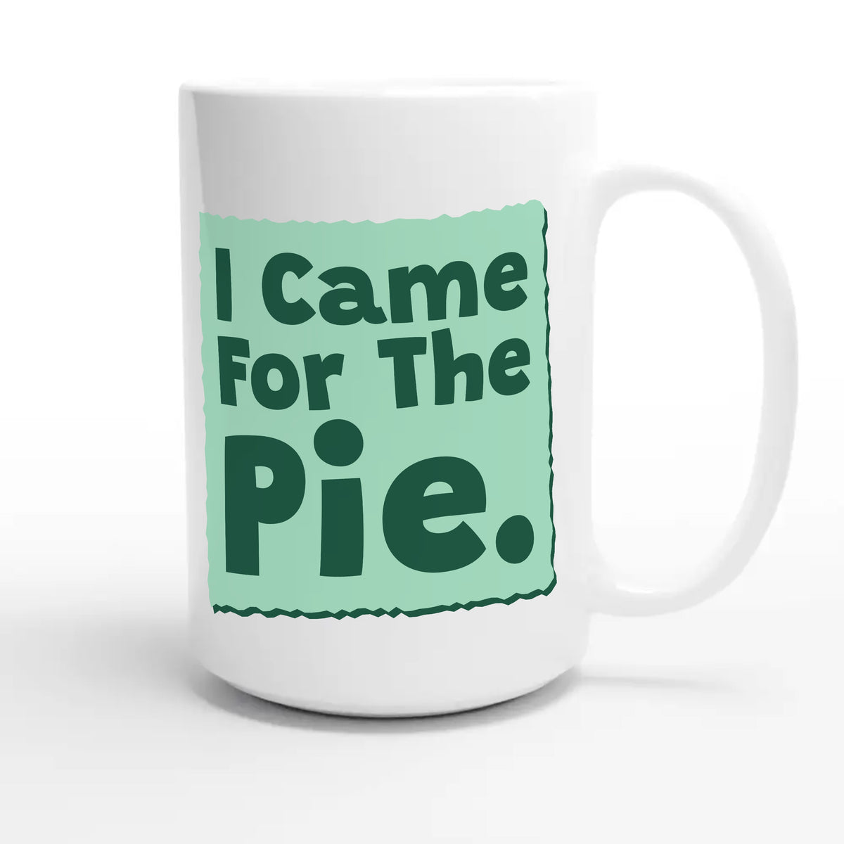 I Came For The Pie — funny 15oz white coffee mug