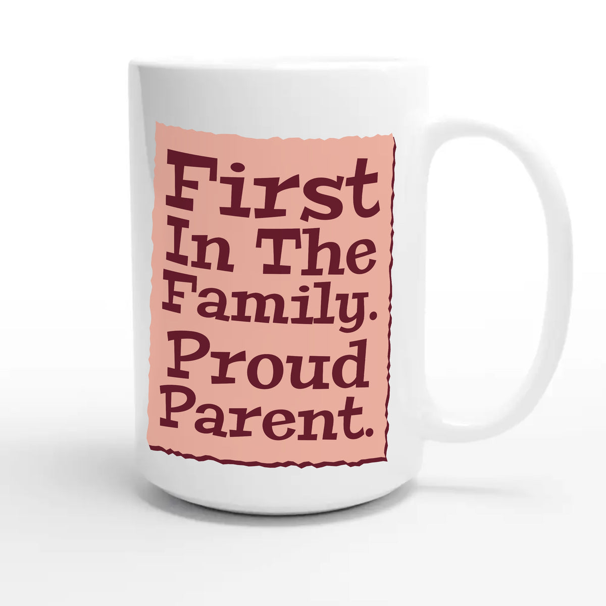 First In The Family. Proud Parent — heartfelt 15oz white coffee mug