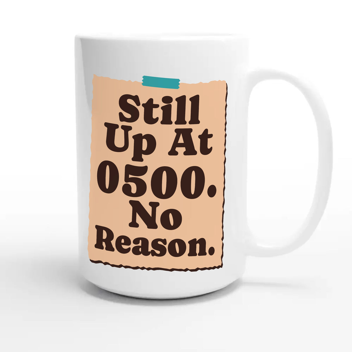Still Up At 0500. No Reason — funny 15oz white coffee mug