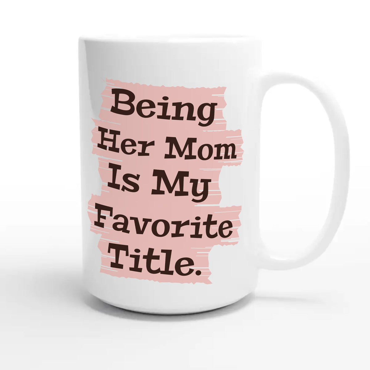 Being Her Mom Is My Favorite Title — heartfelt 15oz white coffee mug