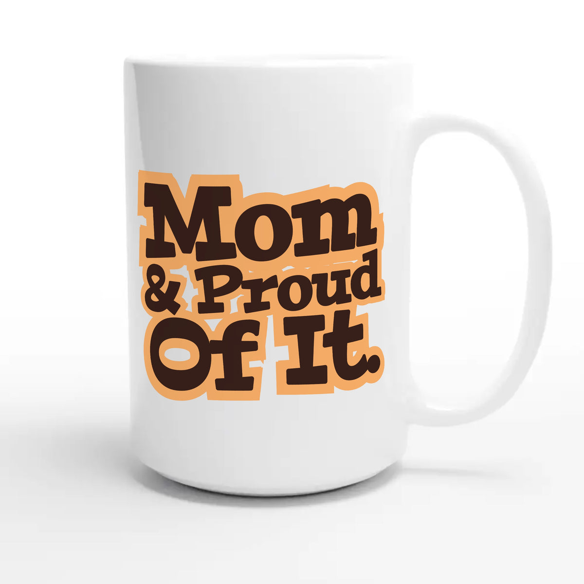 Mom & Proud Of It — heartfelt 15oz white coffee mug