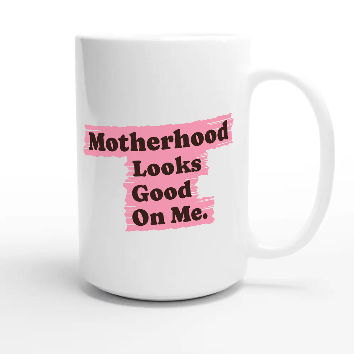Motherhood Looks Good On Me — cute 15oz white coffee mug