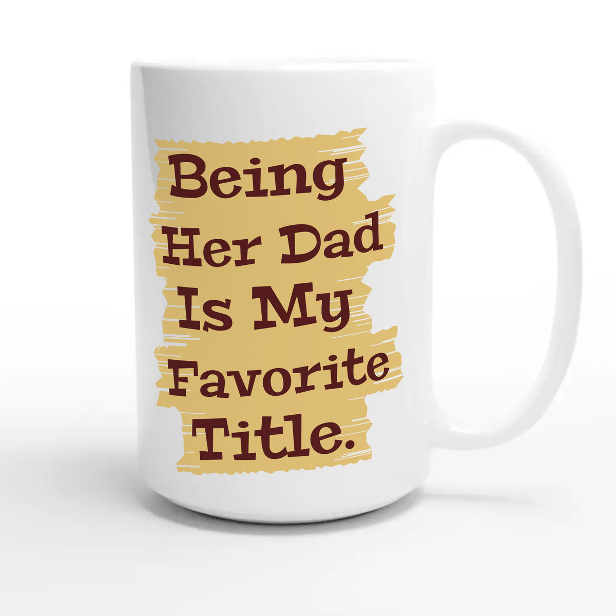 Being Her Dad Is My Favorite Title — heartfelt 15oz white coffee mug