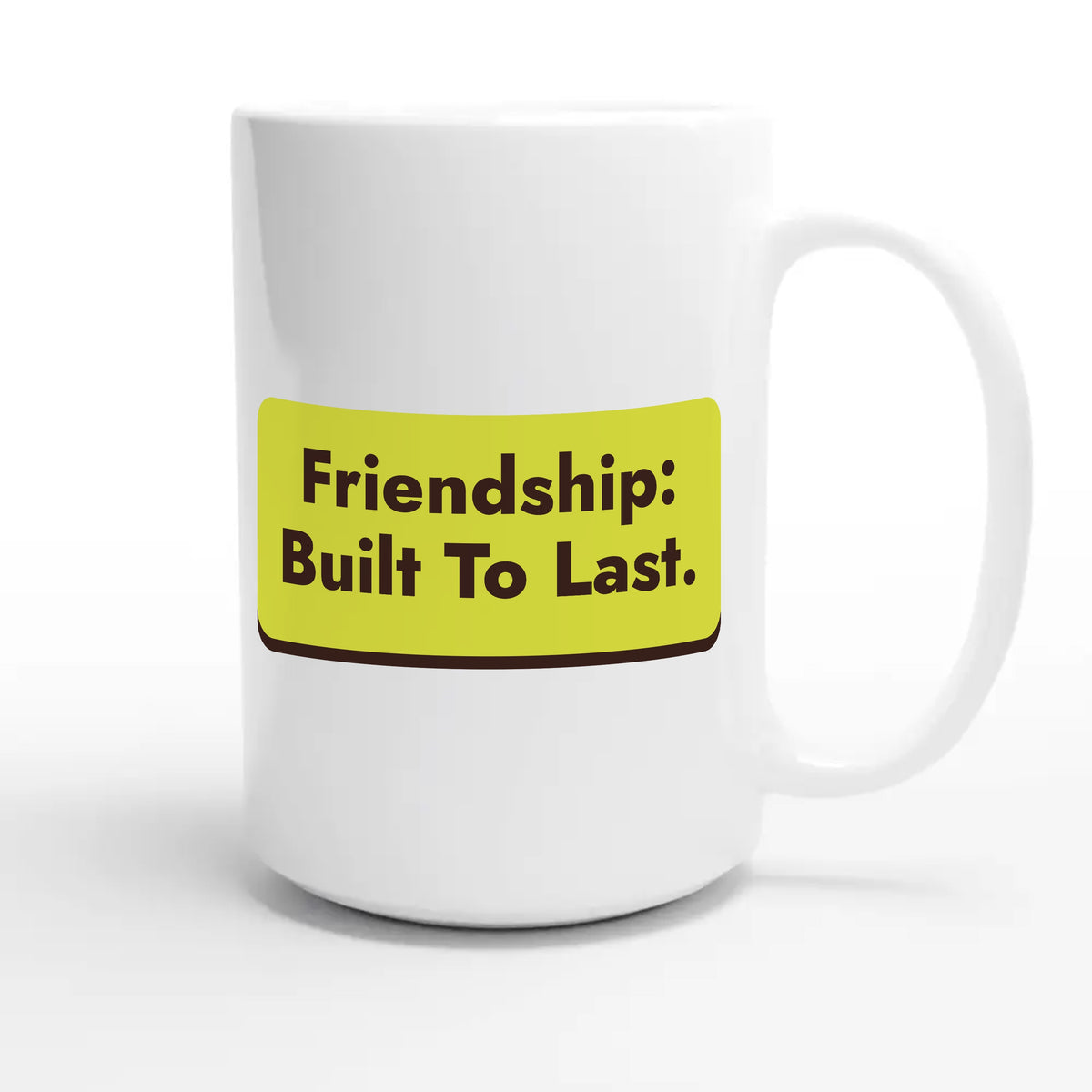Friendship: Built To Last — heartfelt 15oz white coffee mug