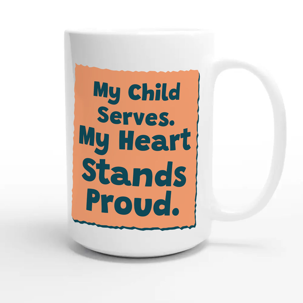 My Child Serves. My Heart Stands Proud — heartfelt 15oz white coffee mug