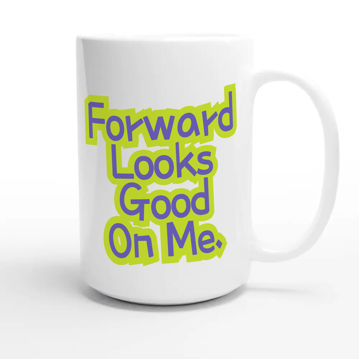 Forward Looks Good On Me — cute 15oz white coffee mug