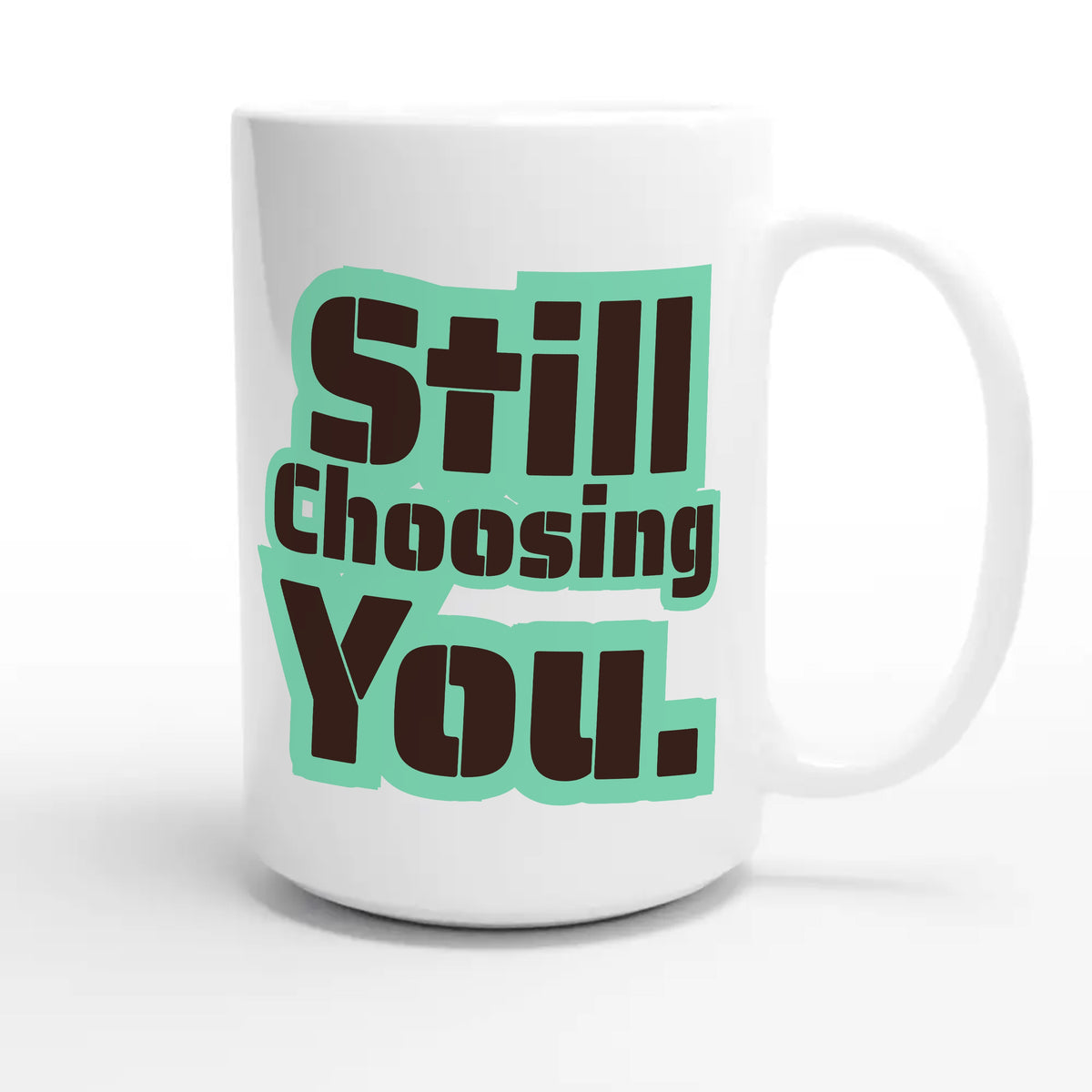 Still Choosing You — heartfelt 15oz white coffee mug