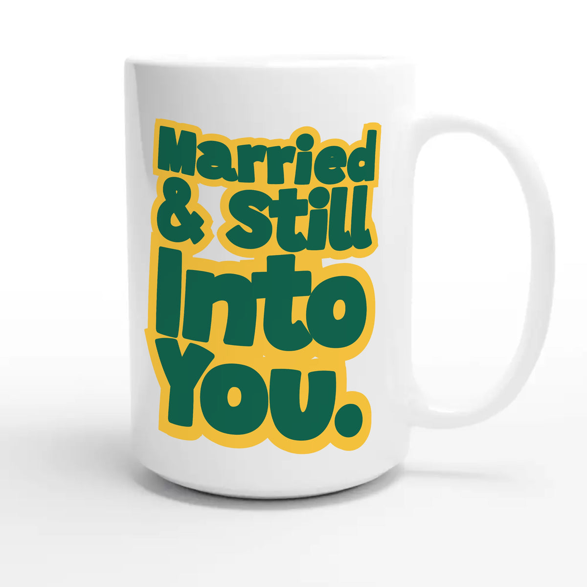 Married & Still Into You — cute 15oz white coffee mug