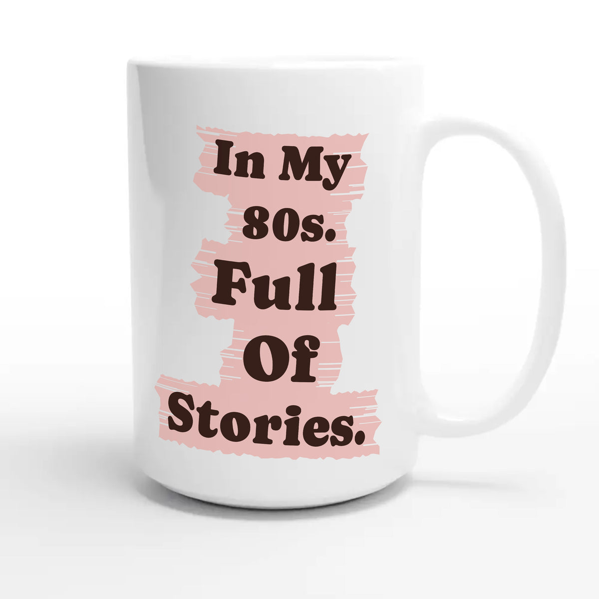 In My 80s. Full Of Stories — heartfelt 15oz white coffee mug