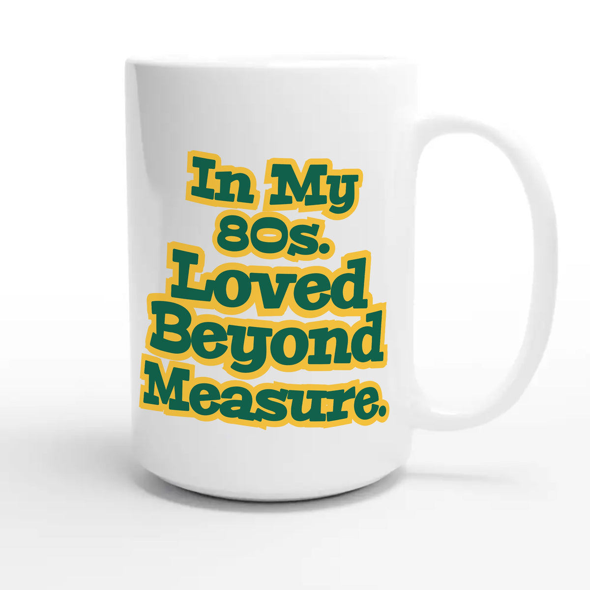 In My 80s. Loved Beyond Measure — heartfelt 15oz white coffee mug