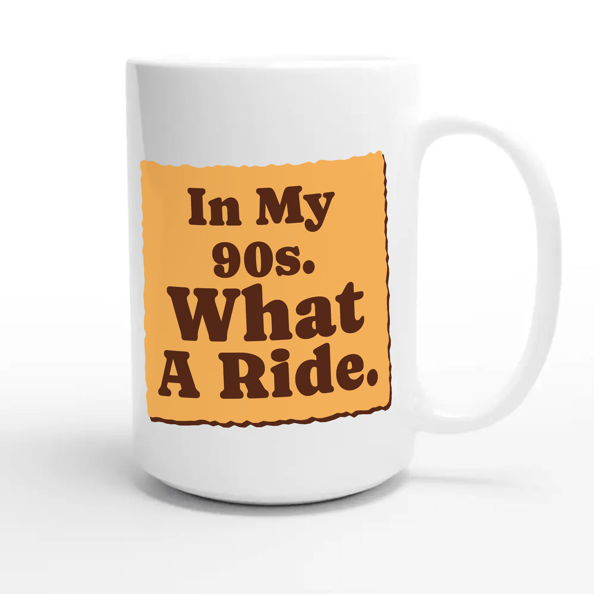 In My 90s. What A Ride — heartfelt 15oz white coffee mug