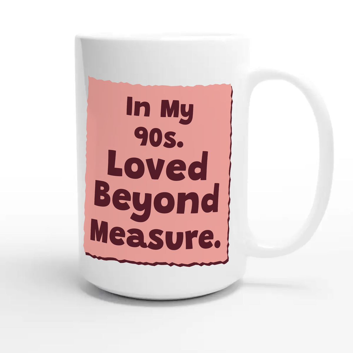 In My 90s. Loved Beyond Measure — heartfelt 15oz white coffee mug